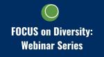 FOCUS on Diversity Webinar Series